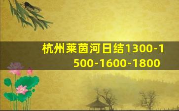 杭州莱茵河日结1300-1500-1600-1800