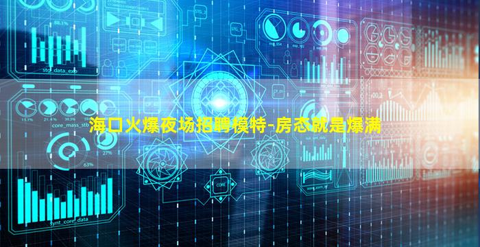 海口火爆夜场招聘模特-房态就是爆满
